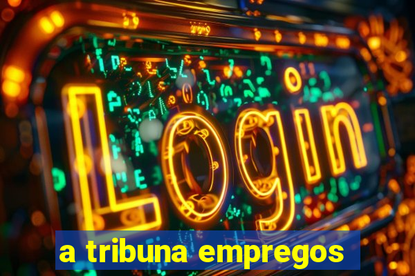 a tribuna empregos